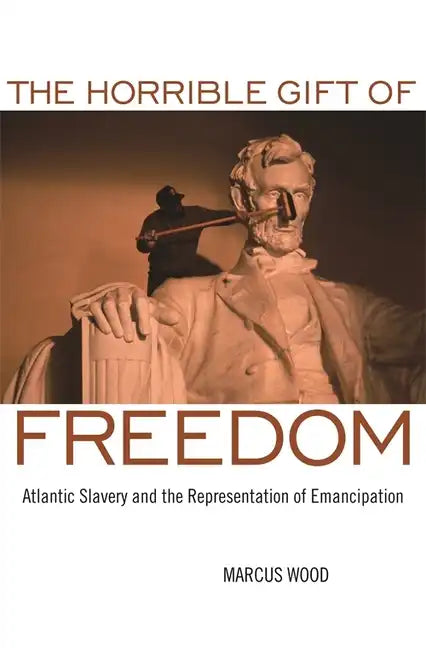 The Horrible Gift of Freedom: Atlantic Slavery and the Representation of Emancipation - Paperback