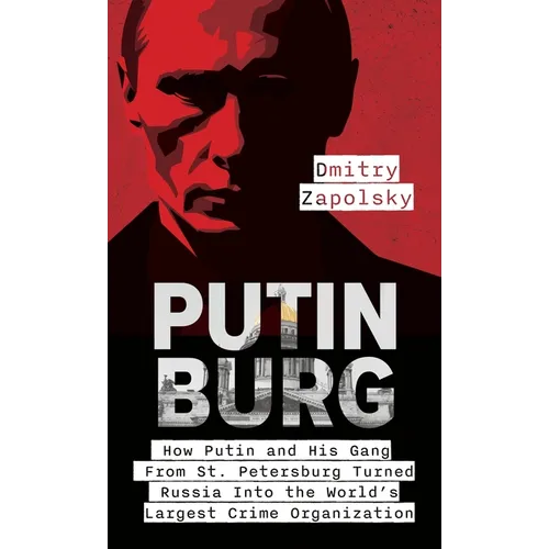 Putinburg: How Putin and His Gang From St. Petersburg Turned Russia Into the World's Largest Crime Organization - Hardcover