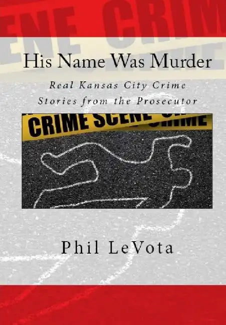 His Name Was Murder: Real Kansas CIty Crime Stories From The Prosecutor - Hardcover