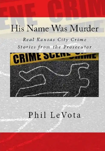 His Name Was Murder: Real Kansas CIty Crime Stories From The Prosecutor - Hardcover