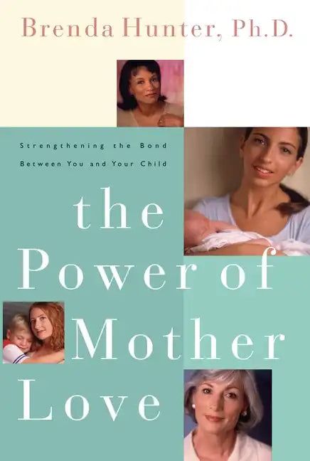 The Power of Mother Love: Strengthening the Bond Between You and Your Child - Paperback