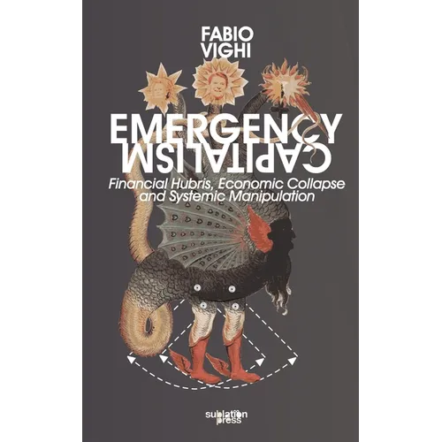 Emergency Capitalism: Financial Hubris, Economic Collapse and Systemic Manipulation - Paperback