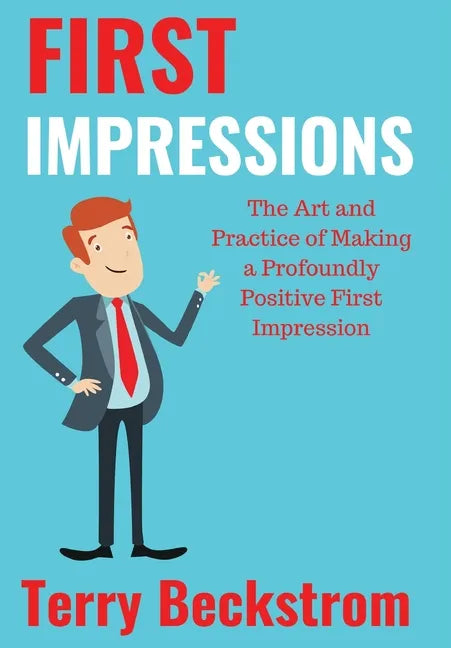 First Impressions: The Art and Practice of Making a Profoundly Positive First Impression - Hardcover