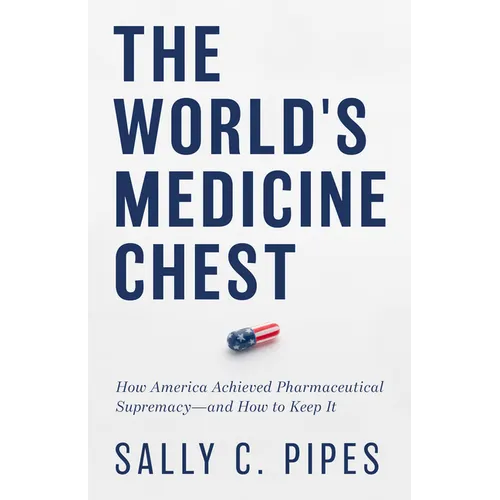 The World's Medicine Chest: How America Achieved Pharmaceutical Supremacy--And How to Keep It - Hardcover