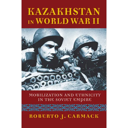 Kazakhstan in World War II: Mobilization and Ethnicity in the Soviet Empire - Hardcover