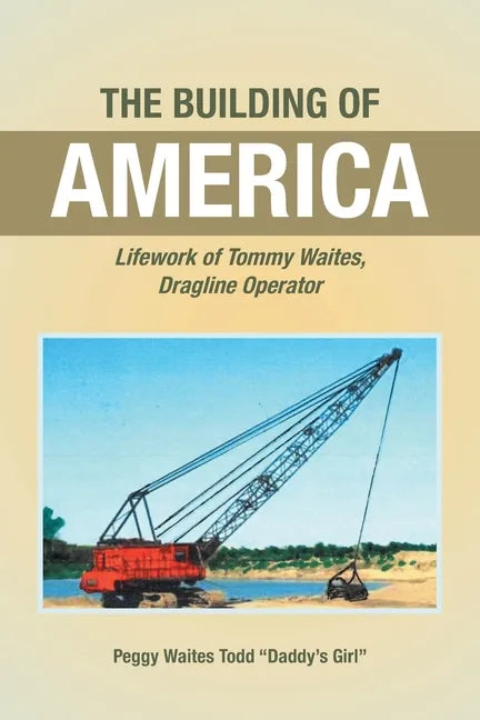 The Building of America: Lifework of Tommy Waites Dragline Operator - Paperback