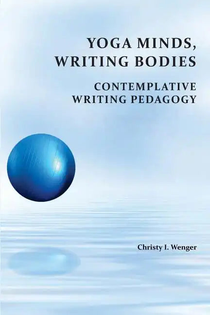 Yoga Minds, Writing Bodies: Contemplative Writing Pedagogy - Paperback