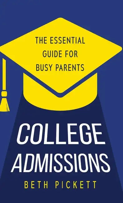 College Admissions: The Essential Guide for Busy Parents - Hardcover