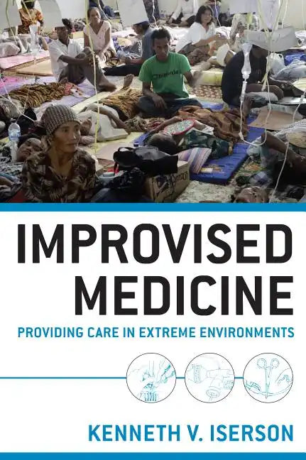 Improvised Medicine: Providing Care in Extreme Environments - Paperback
