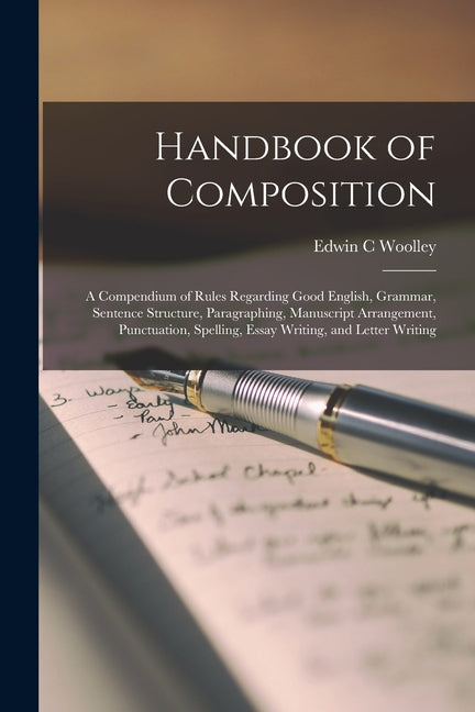 Handbook of Composition; a Compendium of Rules Regarding Good English, Grammar, Sentence Structure, Paragraphing, Manuscript Arrangement, Punctuation, - Paperback