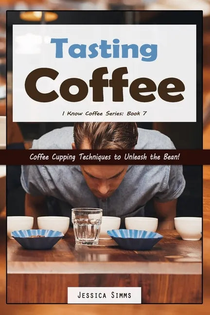 Tasting Coffee: Coffee Cupping Techniques to Unleash the Bean! - Paperback