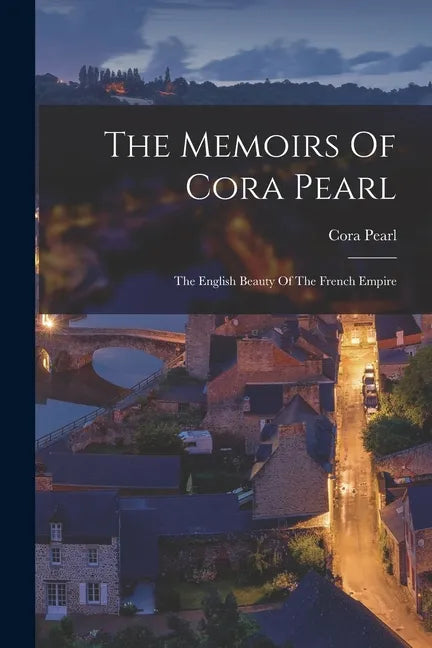 The Memoirs Of Cora Pearl: The English Beauty Of The French Empire - Paperback