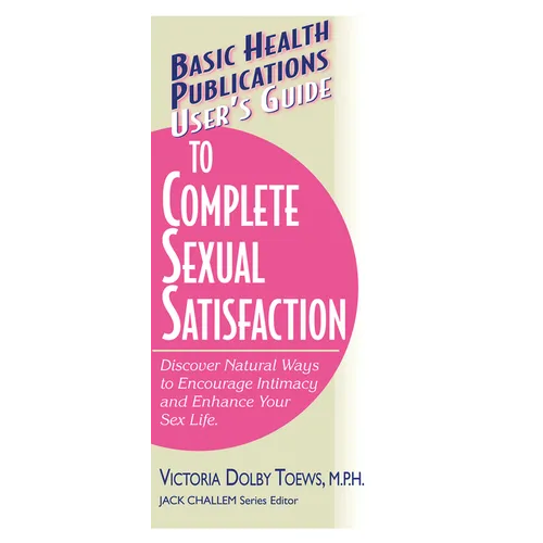 User's Guide to Complete Sexual Satisfaction: Discover Natural Ways to Encourage Intimacy and Enhance Your Sex Life - Paperback