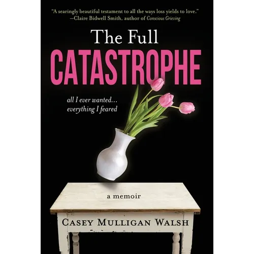 The Full Catastrophe: All I Ever Wanted, Everything I Feared - Hardcover