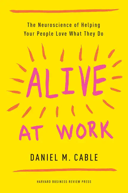 Alive at Work: The Neuroscience of Helping Your People Love What They Do - Hardcover