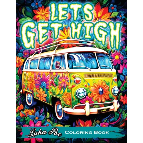 Lets Get High and Color: A Stoner's Coloring Book Adventure Featuring Trippy Art, Weed Themes, and Cartoon Characters - Unleash Your Creativity - Paperback