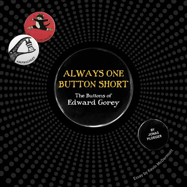 Always One Button Short: The Buttons of Edward Gorey - Hardcover