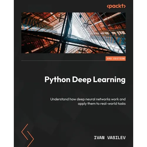 Python Deep Learning - Third Edition: Understand how deep neural networks work and apply them to real-world tasks - Paperback