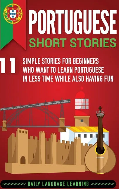 Portuguese Short Stories: 11 Simple Stories for Beginners Who Want to Learn Portuguese in Less Time While Also Having Fun - Hardcover