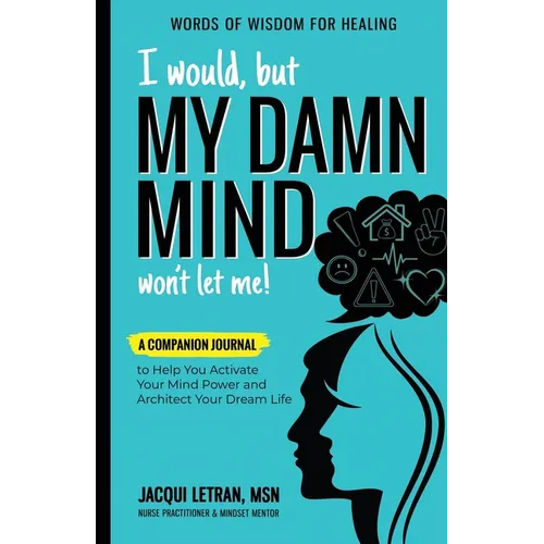 I Would, but MY DAMN MIND Won't Let Me!: A Companion Journal to Help You Activate Your Mind Power and Architect Your Dream Life - Paperback