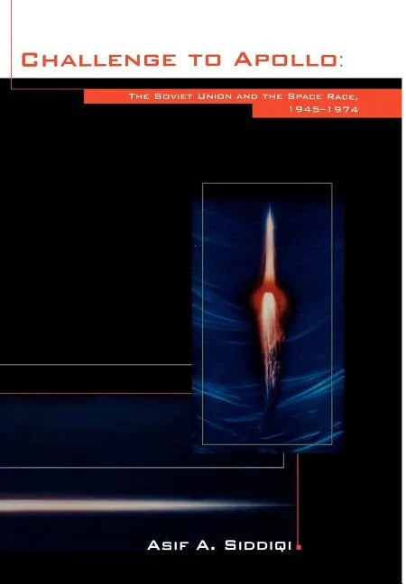 Challenge to Apollo: The Soviet Union and the Space Race, 1945-1974 (NASA History Series SP-2000-4408) - Hardcover