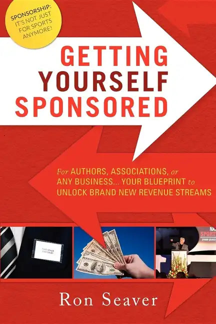 Getting Yourself Sponsored: For Authors, Associations, or Any Business... Your Blueprint to Unlock Brand New Revenue Streams - Paperback