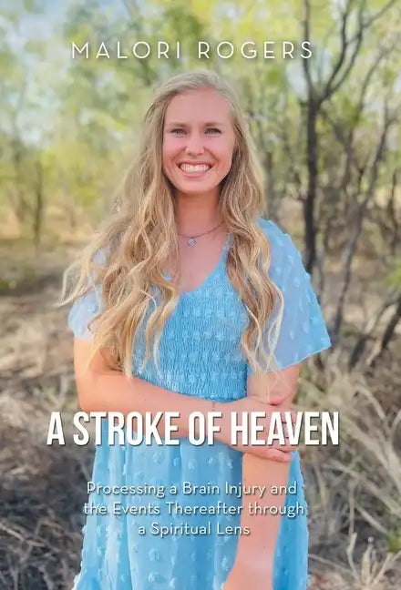 A Stroke of Heaven: Processing a Brain Injury and the Events Thereafter Through a Spiritual Lens - Hardcover