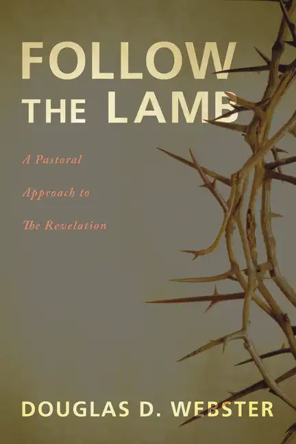 Follow the Lamb: A Pastoral Approach to the Revelation - Hardcover