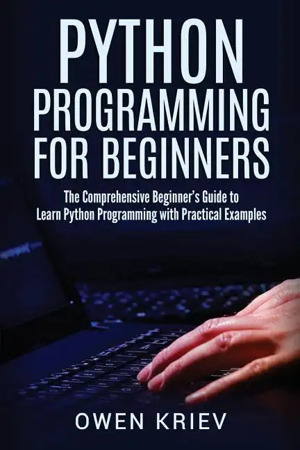 Python Programming for Beginners: The Comprehensive Beginner's Guide to Learn Python Programming with Practical Examples - Paperback