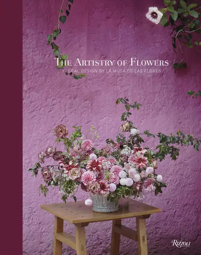 The Artistry of Flowers: Floral Design by La Musa de Las Flores - Hardcover