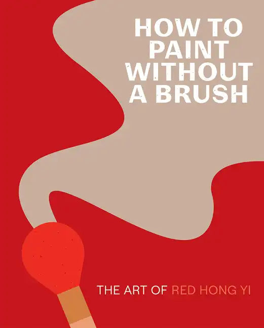 How to Paint Without a Brush: The Art of Red Hong Yi - Hardcover