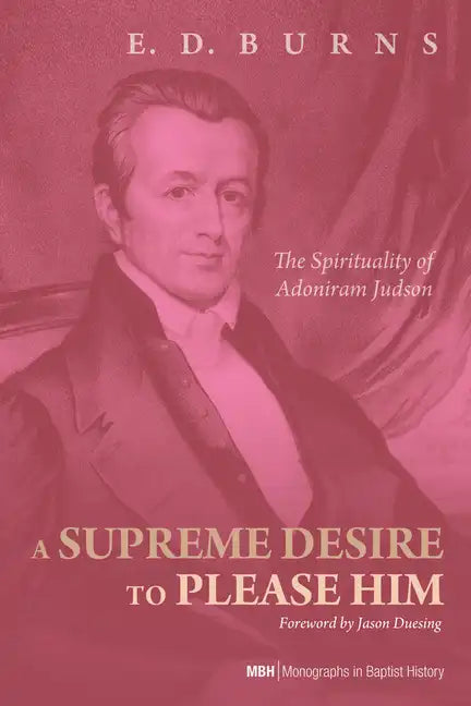 A Supreme Desire to Please Him: The Spirituality of Adoniram Judson - Hardcover
