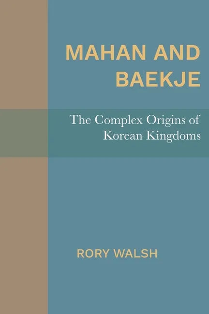 Mahan and Baekje: The Complex Origins of Korean Kingdoms - Paperback
