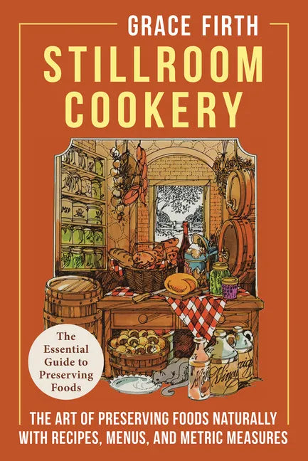 Stillroom Cookery: The Art of Preserving Foods Naturally, With Recipes, Menus, and Metric Measures - Hardcover