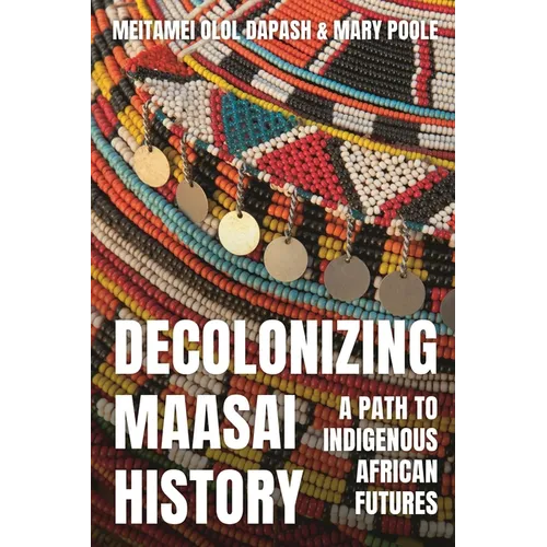 Decolonizing Maasai History: A Path to Indigenous African Futures - Hardcover