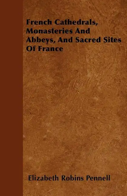 French Cathedrals, Monasteries And Abbeys, And Sacred Sites Of France - Paperback
