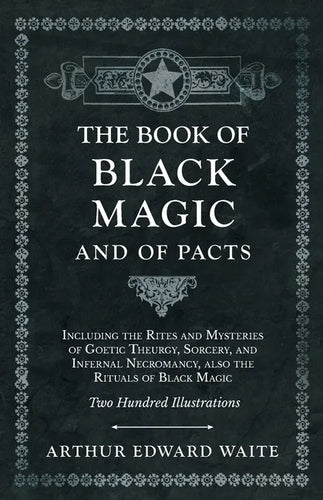 The Book of Black Magic and of Pacts: Including the Rites and Mysteries of Goetic Theurgy, Sorcery, and Infernal Necromancy, also the Rituals of Black - Hardcover