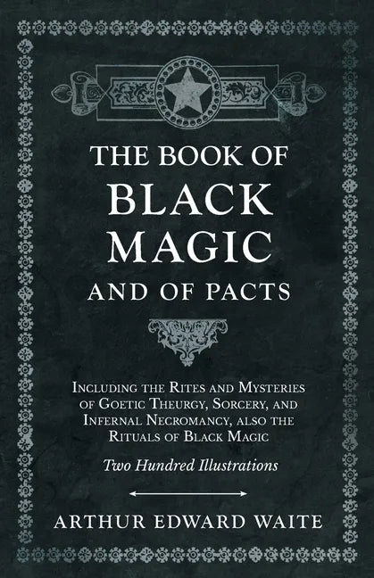 The Book of Black Magic and of Pacts: Including the Rites and Mysteries of Goetic Theurgy, Sorcery, and Infernal Necromancy, also the Rituals of Black - Hardcover