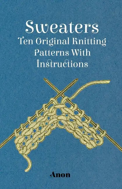 Sweaters - Ten Original Knitting Patterns With Instructions - Paperback
