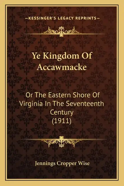 Ye Kingdom Of Accawmacke: Or The Eastern Shore Of Virginia In The Seventeenth Century (1911) - Paperback