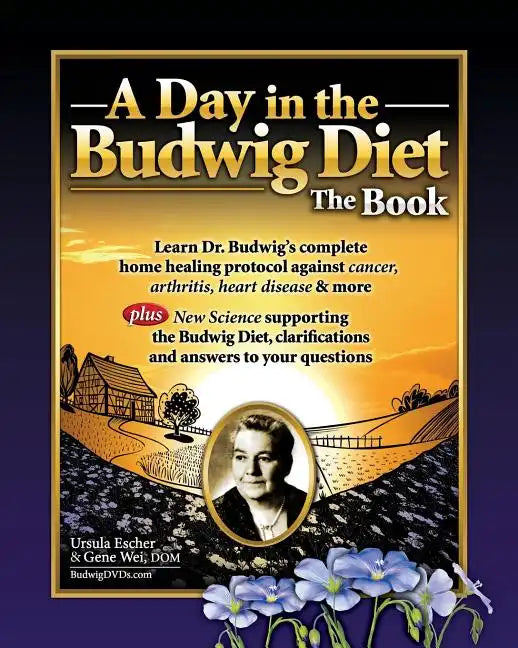 A Day in the Budwig Diet: The Book: Learn Dr. Budwig's complete home healing protocol against cancer, arthritis, heart disease & more - Paperback