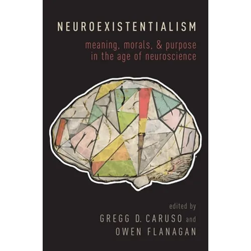 Neuroexistentialism: Meaning, Morals, and Purpose in the Age of Neuroscience - Paperback