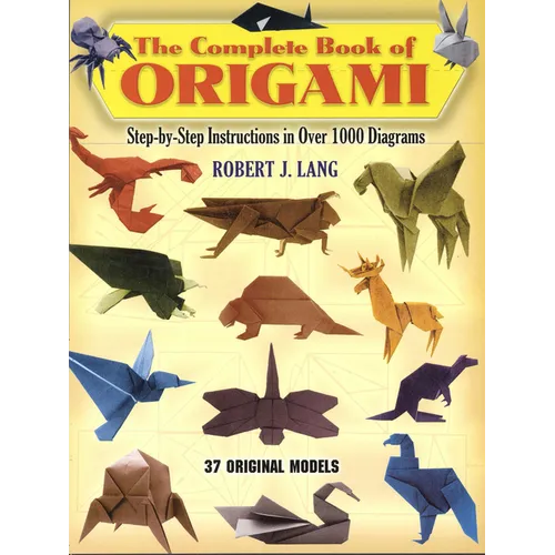 The Complete Book of Origami: Step-By-Step Instructions in Over 1000 Diagrams/37 Original Models - Paperback