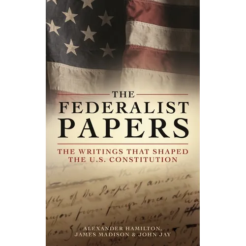 The Federalist Papers: The Writings That Shaped the U.S. Constitution - Hardcover