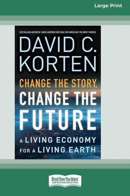 Change the Story, Change the Future: A Living Economy for a Living Earth [16 Pt Large Print Edition] - Paperback