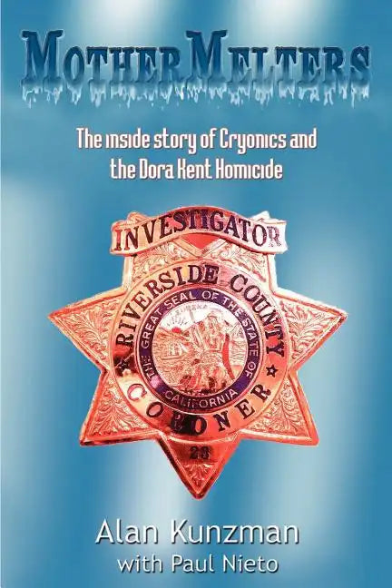 Mothermelters: The inside story of Cryonics and the Dora Kent Homicide - Paperback