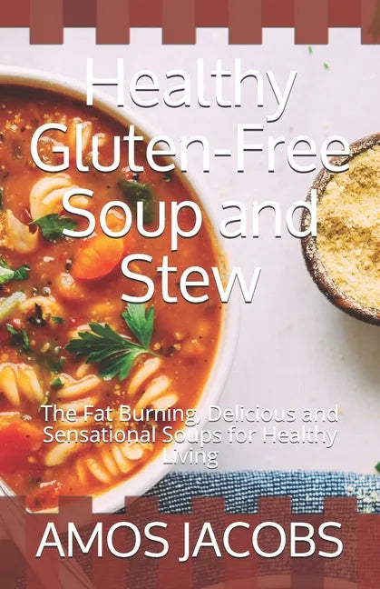 Healthy Gluten-Free Soup and Stew: The Fat Burning, Delicious and Sensational Soups for Healthy Living - Paperback