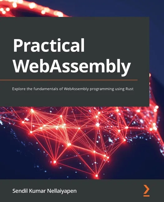 Practical WebAssembly: Explore the fundamentals of WebAssembly programming using Rust - Paperback