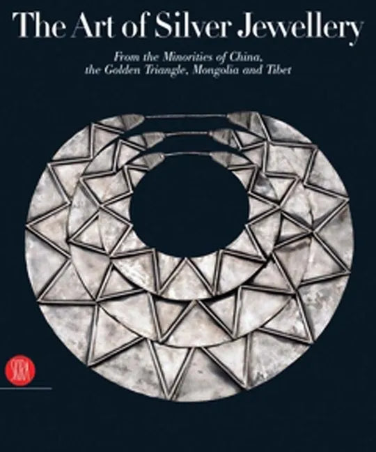 The Art of Silver Jewellery: From the Minorities of China, the Golden Triangle, Mongolia and Tibet - Hardcover