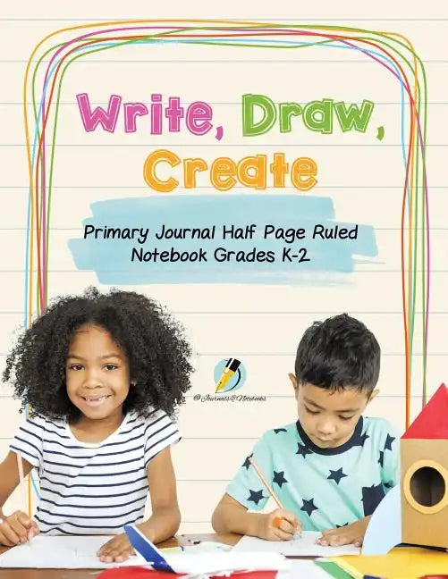 Write, Draw, Create Primary Journal Half Page Ruled Notebook Grades K-2 - Paperback
